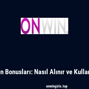 Onwin Bonusları: Nasıl Alınır ve Kullanılır?
