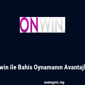 Onwin ile Bahis Oynamanın Avantajları
