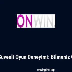 Onwin ile Güvenli Oyun Deneyimi: Bilmeniz Gerekenler