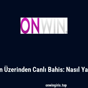Onwin Üzerinden Canlı Bahis: Nasıl Yapılır?