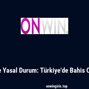 Onwin ve Yasal Durum: Türkiye'de Bahis Oynamak